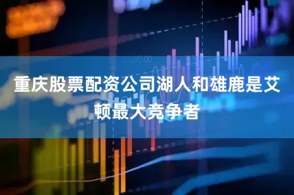 重庆股票配资公司湖人和雄鹿是艾顿最大竞争者