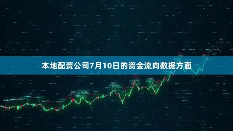 本地配资公司7月10日的资金流向数据方面