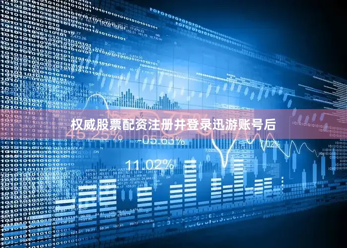 权威股票配资注册并登录迅游账号后