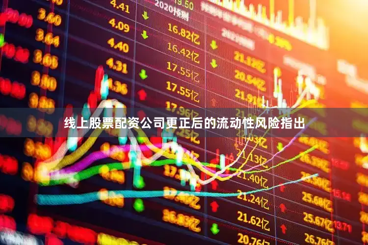 线上股票配资公司更正后的流动性风险指出