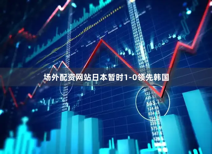 场外配资网站日本暂时1-0领先韩国