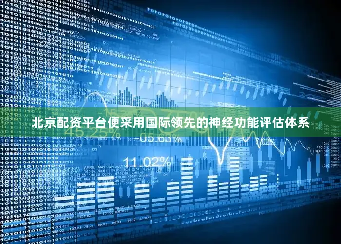 北京配资平台便采用国际领先的神经功能评估体系