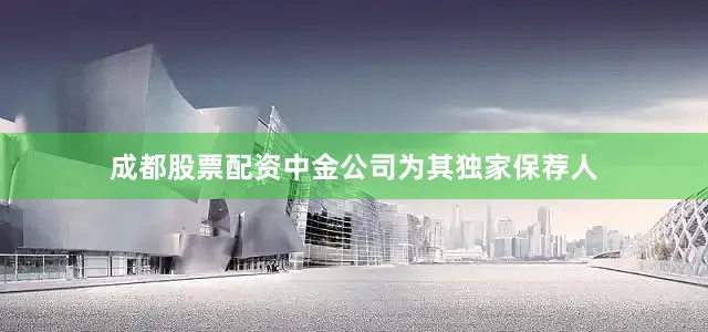 成都股票配资中金公司为其独家保荐人