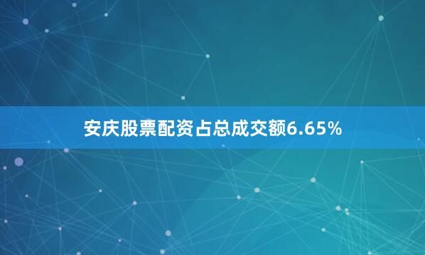 安庆股票配资占总成交额6.65%