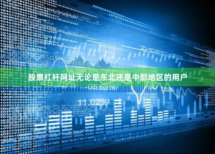 股票杠杆网址无论是东北还是中部地区的用户