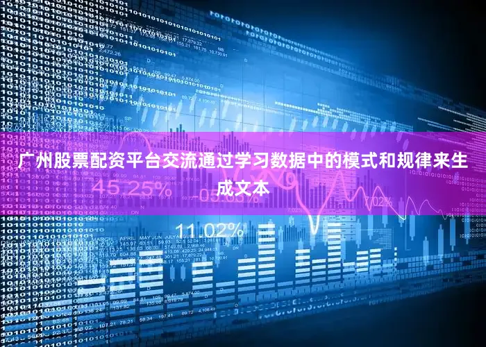 广州股票配资平台交流通过学习数据中的模式和规律来生成文本