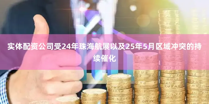 实体配资公司受24年珠海航展以及25年5月区域冲突的持续催化