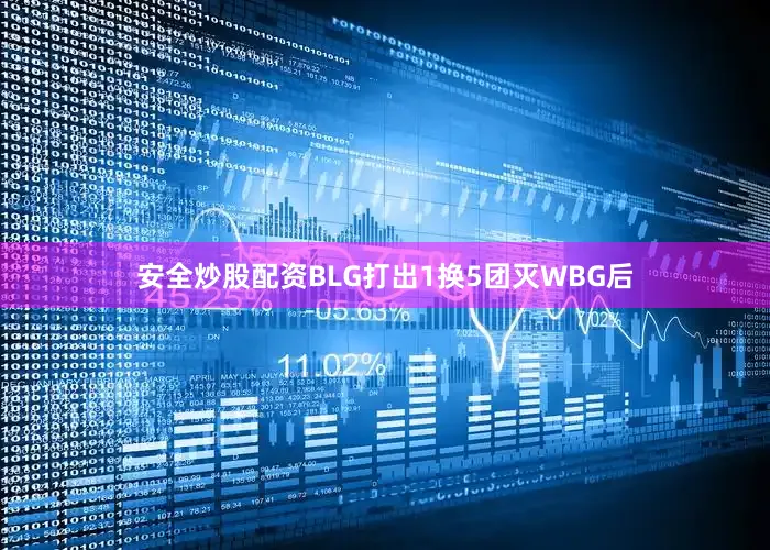 安全炒股配资BLG打出1换5团灭WBG后