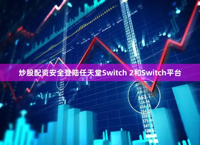 炒股配资安全登陆任天堂Switch 2和Switch平台