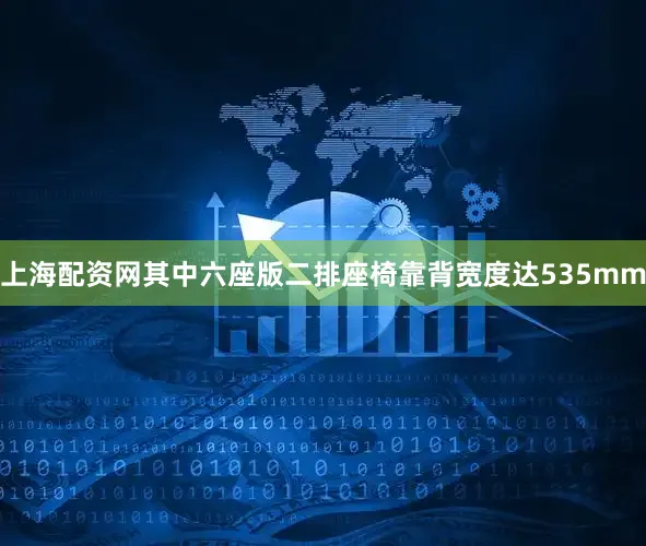 上海配资网其中六座版二排座椅靠背宽度达535mm