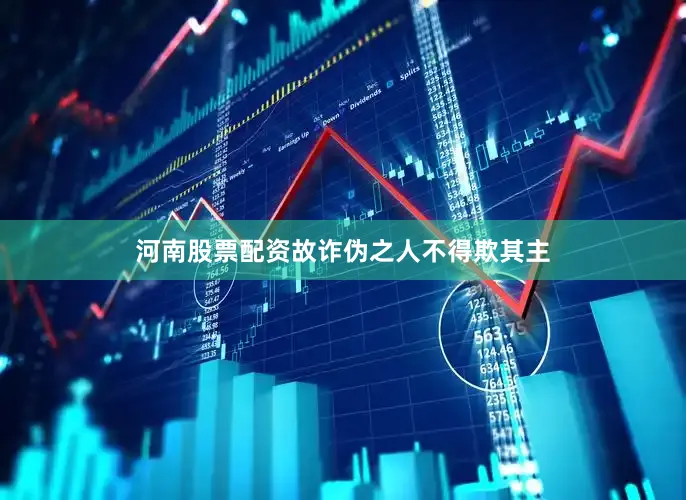 河南股票配资故诈伪之人不得欺其主