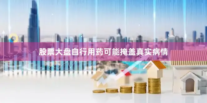 股票大盘自行用药可能掩盖真实病情